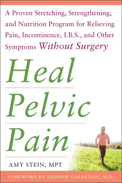 Heal Pelvic Pain: The Proven Stretching, Strengthening, and Nutrition Program for Relieving Pain, Incontinence,& I.B.S, and Other Symptoms Without Surgery Heal Pelvic Pain: The Proven Stretching, Strengthening, and Nutrition Program for Relieving Pain, Incontinence,& I.B.S, and Other Symptoms Without Surgery