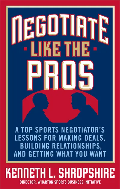 Negotiate Like the Pros: A Top Sports Negotiator's Lessons for Making Deals, Building Relationships, and Getting What You Want Negotiate Like the Pros: A Top Sports Negotiator's Lessons for Making Deals, Building Relationships, and Getting What You Want