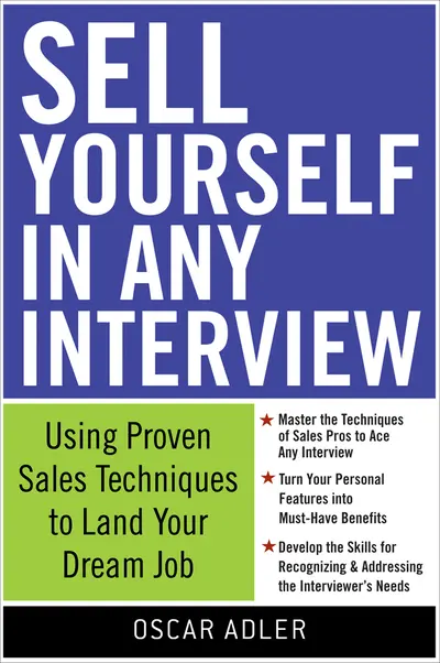Sell Yourself in Any Interview: Use Proven Sales Techniques to Land Your Dream Job Sell Yourself in Any Interview: Use Proven Sales Techniques to Land Your Dream Job