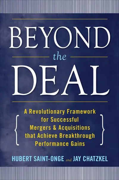Beyond the Deal: A Revolutionary Framework for Successful Mergers & Acquisitions That Achieve Breakthrough Performance Gains Beyond the Deal: A Revolutionary Framework for Successful Mergers & Acquisitions That Achieve Breakthrough Performance Gains