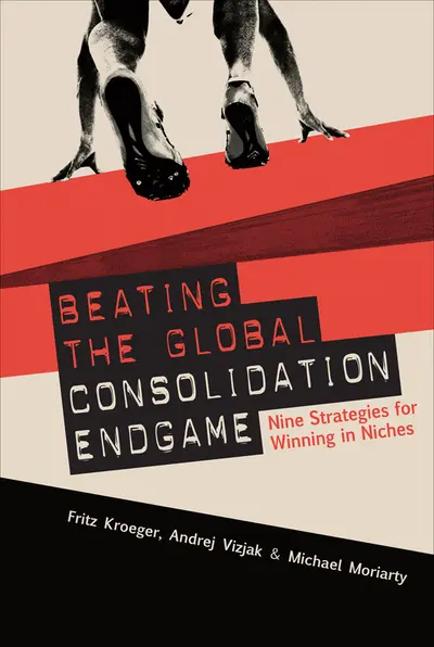 Beating the Global Consolidation Endgame: Nine Strategies for Winning in Niches Beating the Global Consolidation Endgame: Nine Strategies for Winning in Niches