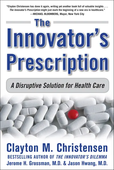 The Innovator's Prescription: A Disruptive Solution for Health Care The Innovator's Prescription: A Disruptive Solution for Health Care