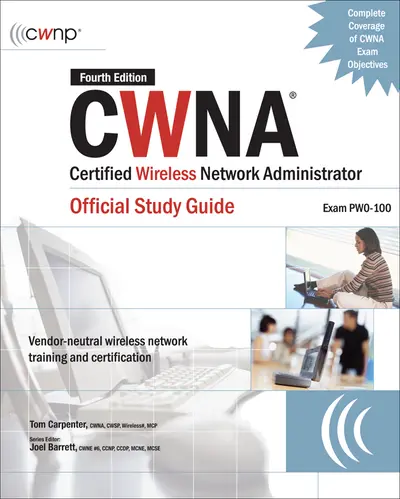 CWNA Certified Wireless Network Administrator Official Study Guide (Exam PW0-100), Fourth Edition CWNA Certified Wireless Network Administrator Official Study Guide (Exam PW0-100), Fourth Edition