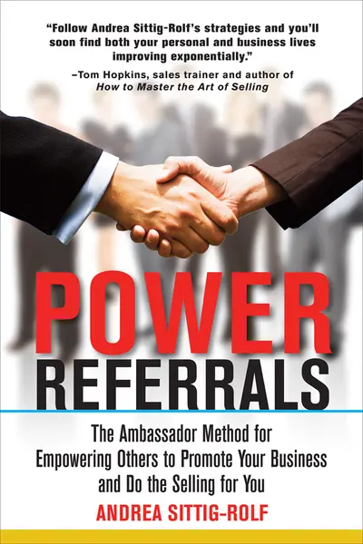 Power Referrals: The Ambassador Method for Empowering Others to Promote Your Business and Do the Selling for You Power Referrals: The Ambassador Method for Empowering Others to Promote Your Business and Do the Selling for You