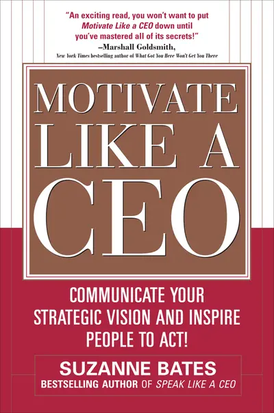 Motivate Like a CEO: Communicate Your Strategic Vision and Inspire People to Act! Motivate Like a CEO: Communicate Your Strategic Vision and Inspire People to Act!