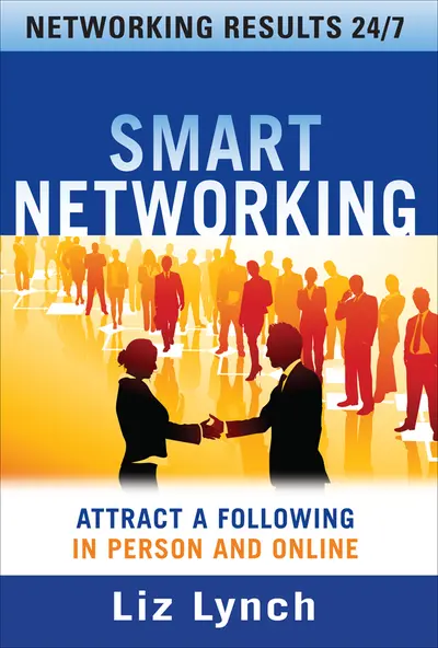 Smart Networking: Attract a Following In Person and Online Smart Networking: Attract a Following In Person and Online