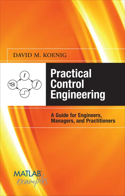 Practical Control Engineering: Guide for Engineers, Managers, and Practitioners Practical Control Engineering: Guide for Engineers, Managers, and Practitioners