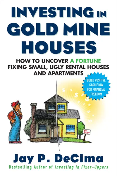 Investing in Gold Mine Houses: How to Uncover a Fortune Fixing Small Ugly Houses and Apartments Investing in Gold Mine Houses: How to Uncover a Fortune Fixing Small Ugly Houses and Apartments