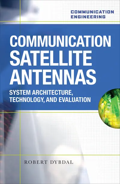 Communication Satellite Antennas: System Architecture, Technology, and Evaluation Communication Satellite Antennas: System Architecture, Technology, and Evaluation