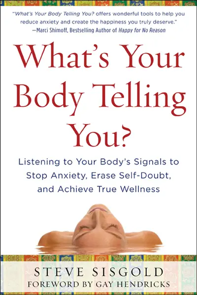 What's Your Body Telling You?: Listening To Your Body's Signals to Stop Anxiety, Erase Self-Doubt and Achieve True Wellness What's Your Body Telling You?: Listening To Your Body's Signals to Stop Anxiety, Erase Self-Doubt and Achieve True Wellness