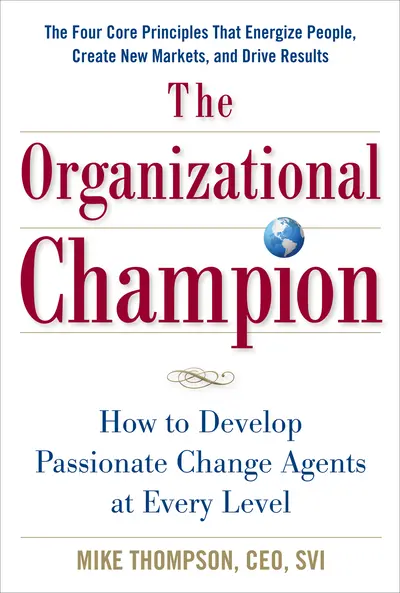The Organizational Champion: How to Develop Passionate Change Agents at Every Level The Organizational Champion: How to Develop Passionate Change Agents at Every Level