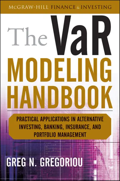 The VaR Modeling Handbook: Practical Applications in Alternative Investing, Banking, Insurance, and Portfolio Management The VaR Modeling Handbook: Practical Applications in Alternative Investing, Banking, Insurance, and Portfolio Management