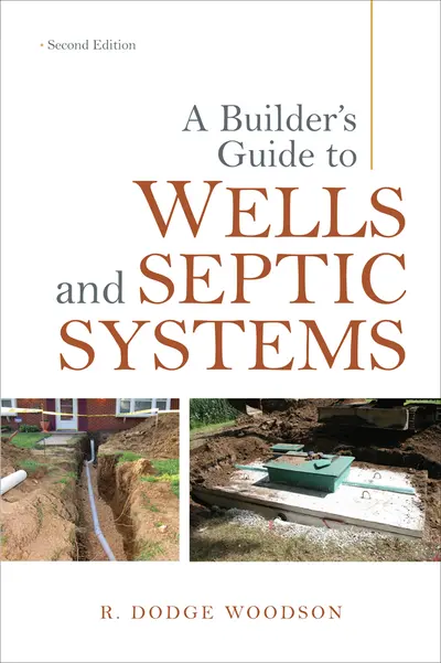 A Builder's Guide to Wells and Septic Systems, Second Edition A Builder's Guide to Wells and Septic Systems, Second Edition