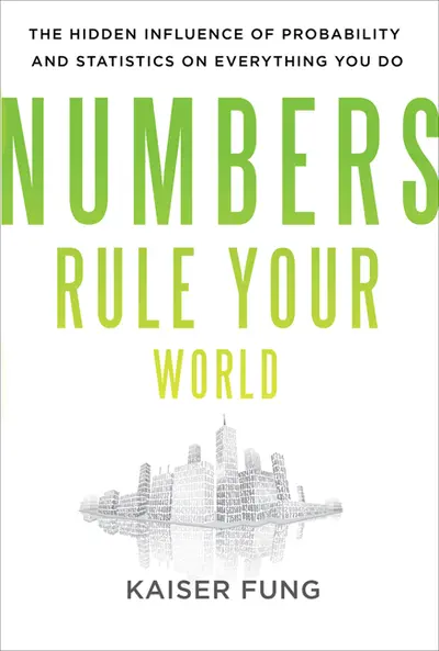 Numbers Rule Your World: The Hidden Influence of Probabilities and Statistics on Everything You Do Numbers Rule Your World: The Hidden Influence of Probabilities and Statistics on Everything You Do