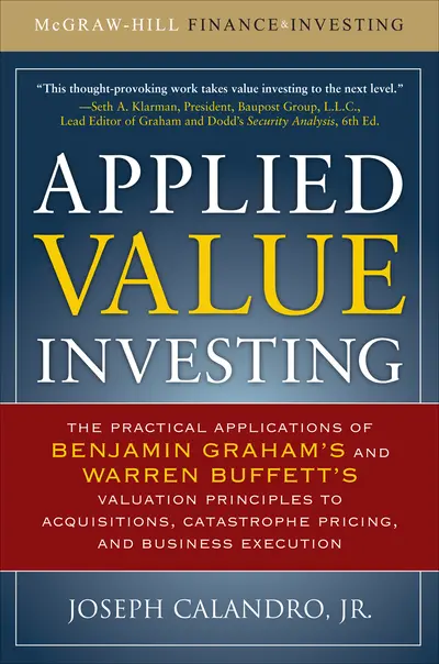 Applied Value Investing: The Practical Application of Benjamin Graham and Warren Buffett's Valuation Principles to Acquisitions, Catastrophe Pricing and Business Execution Applied Value Investing: The Practical Application of Benjamin Graham and Warren Buffett's Valuation Principles to Acquisitions, Catastrophe Pricing and Business Execution