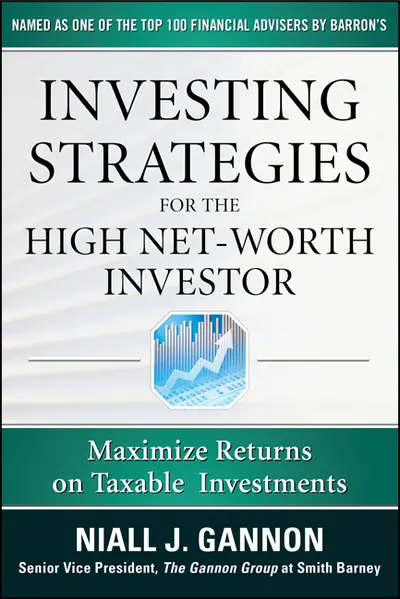 Investing Strategies for the High Net-Worth Investor: Maximize Returns on Taxable Portfolios Investing Strategies for the High Net-Worth Investor: Maximize Returns on Taxable Portfolios