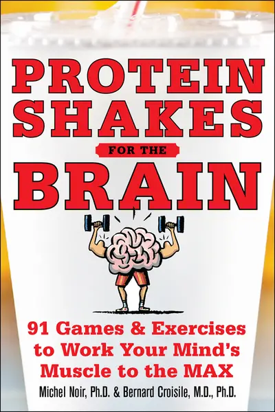 Protein Shakes for the Brain: 90 Games and Exercises to Work Your Mind’s Muscle to the Max