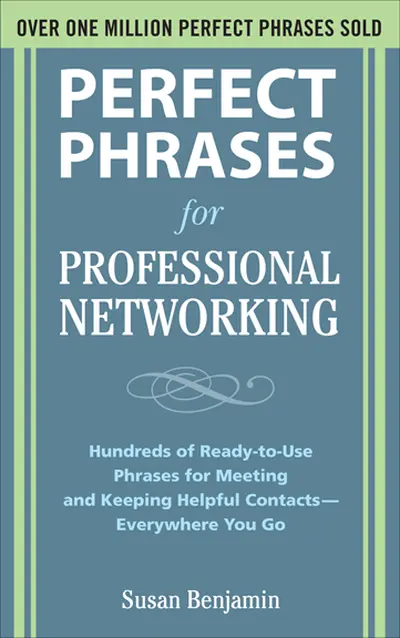 Perfect Phrases for Professional Networking: Hundreds of Ready-to-Use Phrases for Meeting and Keeping Helpful Contacts – Everywhere You Go Perfect Phrases for Professional Networking: Hundreds of Ready-to-Use Phrases for Meeting and Keeping Helpful Contacts – Everywhere You Go