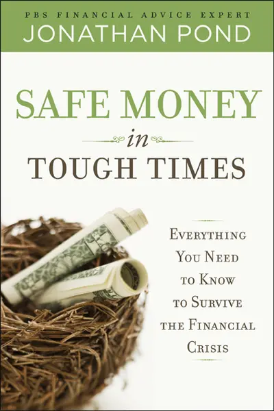 Safe Money in Tough Times: Everything You Need to Know to Survive the Financial Crisis Safe Money in Tough Times: Everything You Need to Know to Survive the Financial Crisis