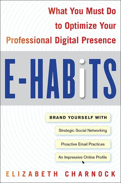 E-Habits: What You Must Do to Optimize Your Professional Digital Presence E-Habits: What You Must Do to Optimize Your Professional Digital Presence