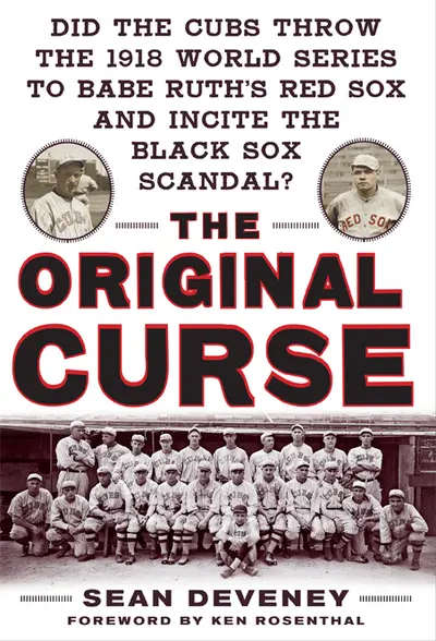 The Original Curse: Did the Cubs Throw the 1918 World Series to Babe Ruth's Red Sox and Incite the Black Sox Scandal? The Original Curse: Did the Cubs Throw the 1918 World Series to Babe Ruth's Red Sox and Incite the Black Sox Scandal?