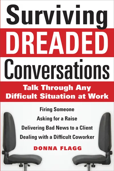 Surviving Dreaded Conversations: How to Talk Through Any Difficult Situation at Work Surviving Dreaded Conversations: How to Talk Through Any Difficult Situation at Work