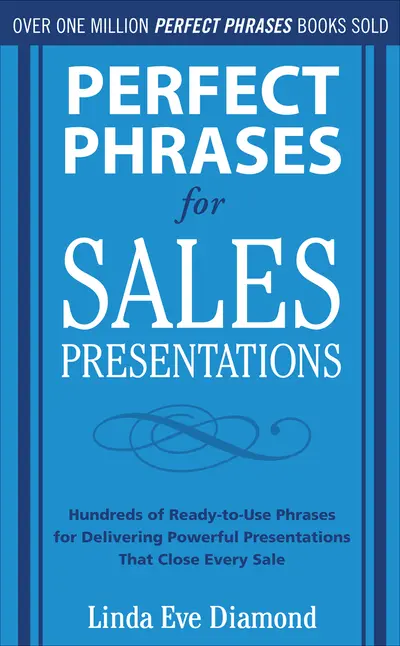 Perfect Phrases for Sales Presentations: Hundreds of Ready-to-Use Phrases for Delivering Powerful Presentations That Close Every Sale Perfect Phrases for Sales Presentations: Hundreds of Ready-to-Use Phrases for Delivering Powerful Presentations That Close Every Sale