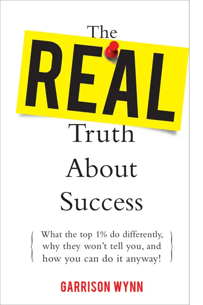 The Real Truth about Success: What the Top 1% Do Differently, Why They Won't Tell You, and How You Can Do It Anyway! The Real Truth about Success: What the Top 1% Do Differently, Why They Won't Tell You, and How You Can Do It Anyway!