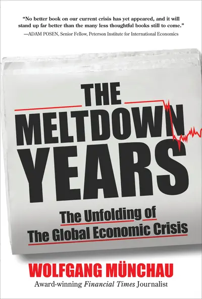 The Meltdown Years: The Unfolding of the Global Economic Crisis The Meltdown Years: The Unfolding of the Global Economic Crisis