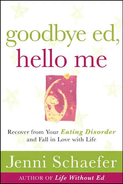 Goodbye Ed, Hello Me: Recover from Your Eating Disorder and Fall in Love with Life Goodbye Ed, Hello Me: Recover from Your Eating Disorder and Fall in Love with Life