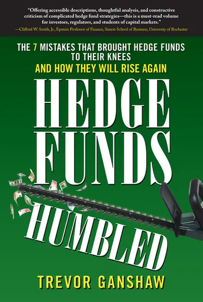 Hedge Funds, Humbled: The 7 Mistakes That Brought Hedge Funds to Their Knees and How They Will Rise Again Hedge Funds, Humbled: The 7 Mistakes That Brought Hedge Funds to Their Knees and How They Will Rise Again