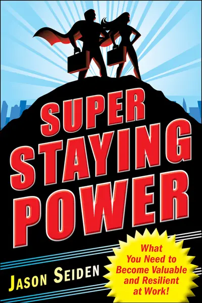 Super Staying Power: What You Need to Become Valuable and Resilient at Work Super Staying Power: What You Need to Become Valuable and Resilient at Work