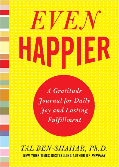 Even Happier: A Gratitude Journal for Daily Joy and Lasting Fulfillment Even Happier: A Gratitude Journal for Daily Joy and Lasting Fulfillment