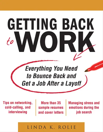Getting Back to Work: Everything You Need to Bounce Back and Get a Job After a Layoff Getting Back to Work: Everything You Need to Bounce Back and Get a Job After a Layoff