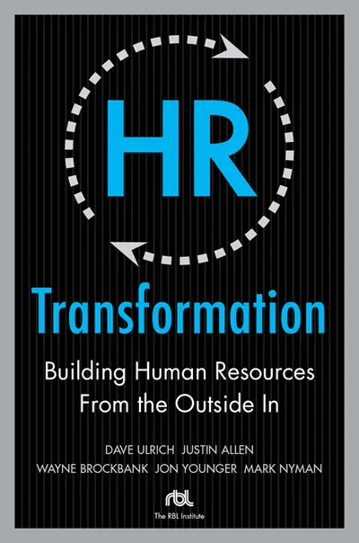 HR Transformation: Building Human Resources From the Outside In HR Transformation: Building Human Resources From the Outside In