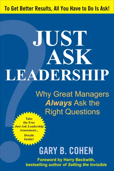 Just Ask Leadership: Why Great Managers Always Ask the Right Questions Just Ask Leadership: Why Great Managers Always Ask the Right Questions