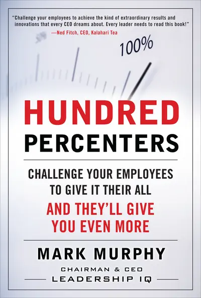 Hundred Percenters: Challenge Your Employees to Give It Their All, and They'll Give You Even More Hundred Percenters: Challenge Your Employees to Give It Their All, and They'll Give You Even More