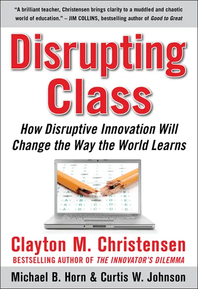 Disrupting Class: How Disruptive Innovation Will Change the Way the World Learns Disrupting Class: How Disruptive Innovation Will Change the Way the World Learns