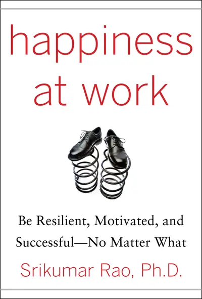 Happiness at Work: Be Resilient, Motivated, and Successful - No Matter What Happiness at Work: Be Resilient, Motivated, and Successful - No Matter What