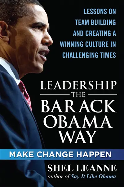 Leadership the Barack Obama Way: Lessons on Teambuilding and Creating a Winning Culture in Challenging Times Leadership the Barack Obama Way: Lessons on Teambuilding and Creating a Winning Culture in Challenging Times