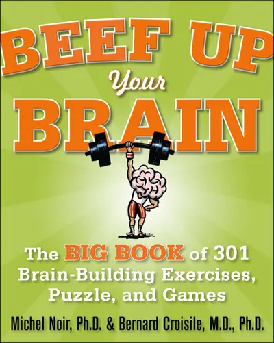 Beef Up Your Brain: The Big Book of 301 Brain-Building Exercises, Puzzles and Games! Beef Up Your Brain: The Big Book of 301 Brain-Building Exercises, Puzzles and Games!