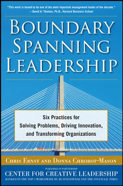 Boundary Spanning Leadership: Six Practices for Solving Problems, Driving Innovation, and Transforming Organizations Boundary Spanning Leadership: Six Practices for Solving Problems, Driving Innovation, and Transforming Organizations