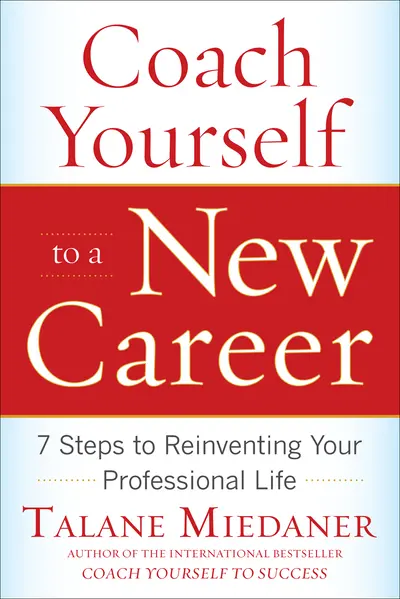 Coach Yourself to a New Career: 7 Steps to Reinventing Your Professional Life Coach Yourself to a New Career: 7 Steps to Reinventing Your Professional Life