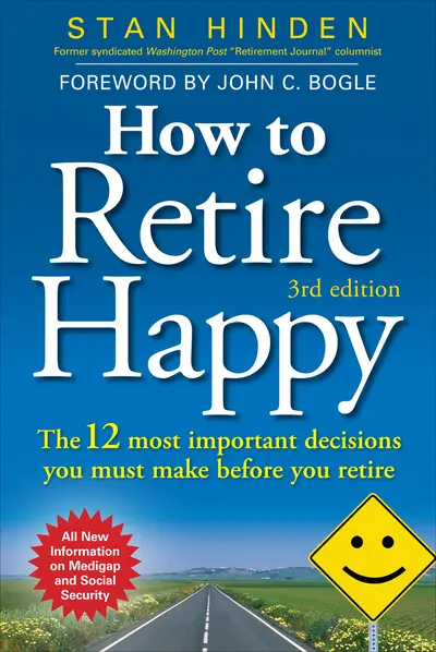 How to Retire Happy: The 12 Most Important Decisions You Must Make Before You Retire, Third Edition How to Retire Happy: The 12 Most Important Decisions You Must Make Before You Retire, Third Edition