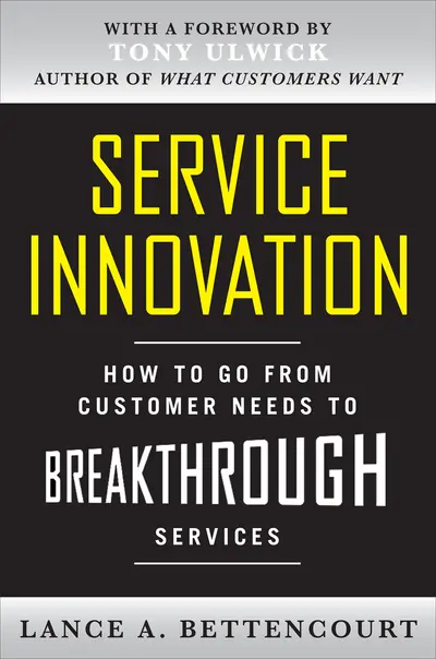 Service Innovation: How to Go from Customer Needs to Breakthrough Services Service Innovation: How to Go from Customer Needs to Breakthrough Services