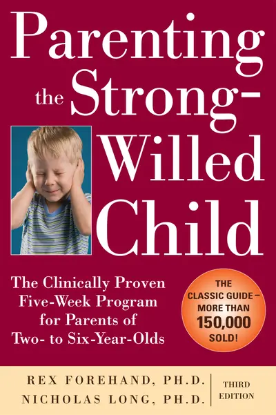 Parenting the Strong-Willed Child: The Clinically Proven Five-Week Program for Parents of Two- to Six-Year-Olds, Third Edition Parenting the Strong-Willed Child: The Clinically Proven Five-Week Program for Parents of Two- to Six-Year-Olds, Third Edition