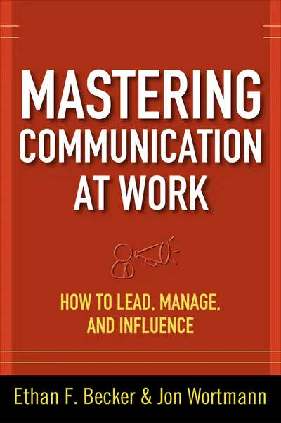 Mastering Communication at Work: How to Lead, Manage, and Influence Mastering Communication at Work: How to Lead, Manage, and Influence