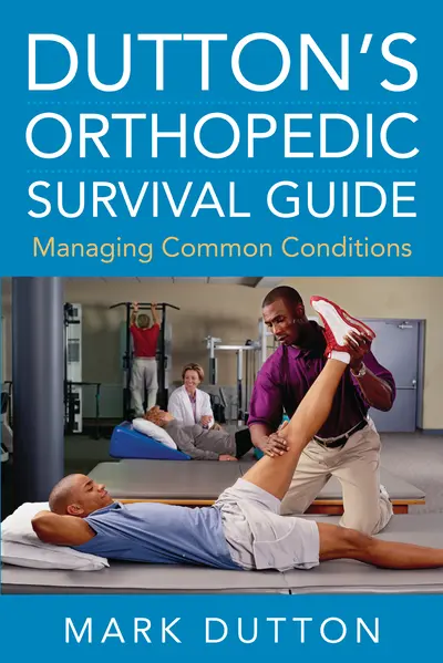 Dutton's Orthopedic Survival Guide: Managing Common Conditions Dutton's Orthopedic Survival Guide: Managing Common Conditions