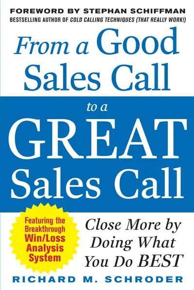 From a Good Sales Call to a Great Sales Call: Close More by Doing What You Do Best From a Good Sales Call to a Great Sales Call: Close More by Doing What You Do Best
