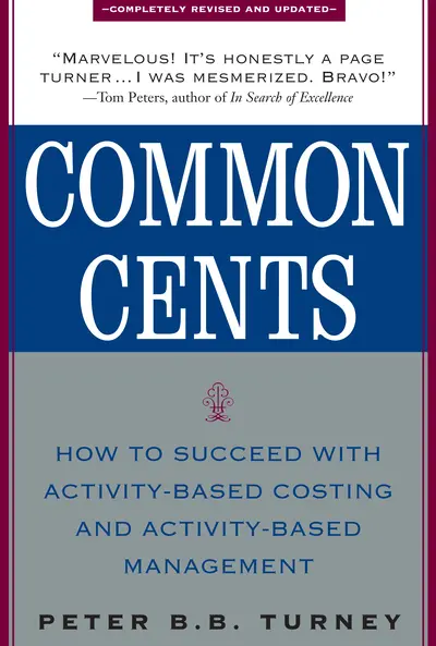 Common Cents: How to Succeed with Activity-Based Costing and Activity-Based Management